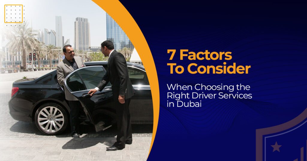 7 Factors to Consider When Choosing the Driver Services in Dubai