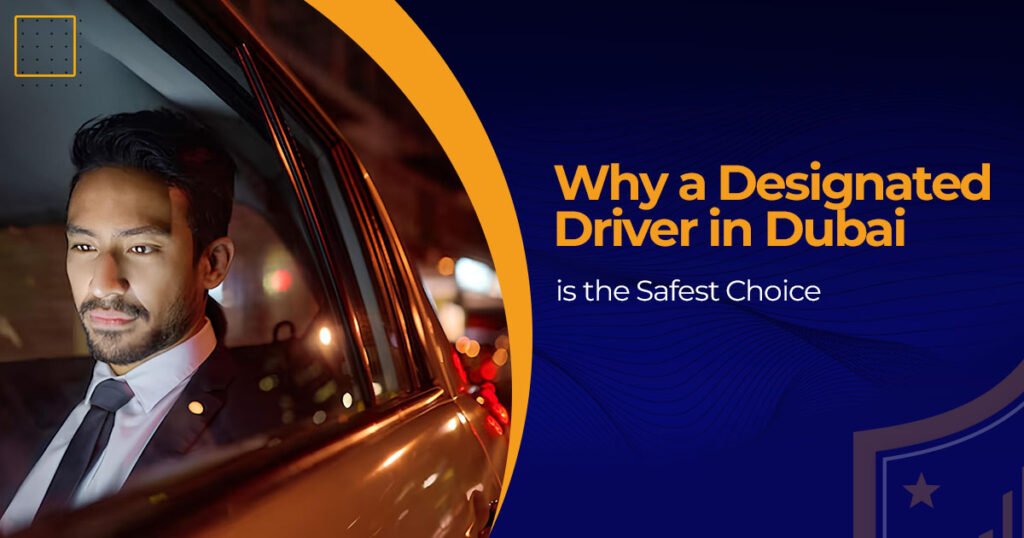 Why a Designated Driver in Dubai is the Safest Choice