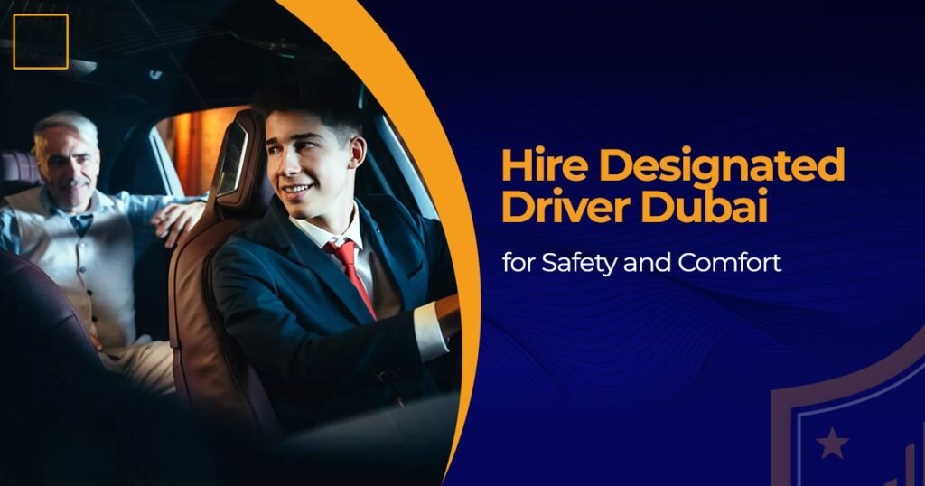 Hire Designated Driver Dubai for Safety and Comfort Travel