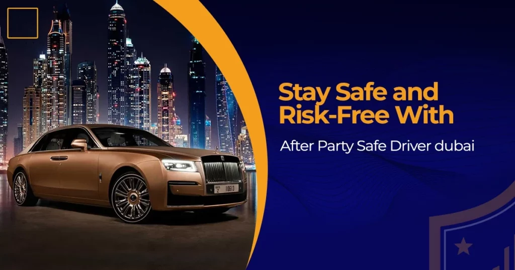 Stay Safe and Risk-Free With After Party Safe Driver dubai