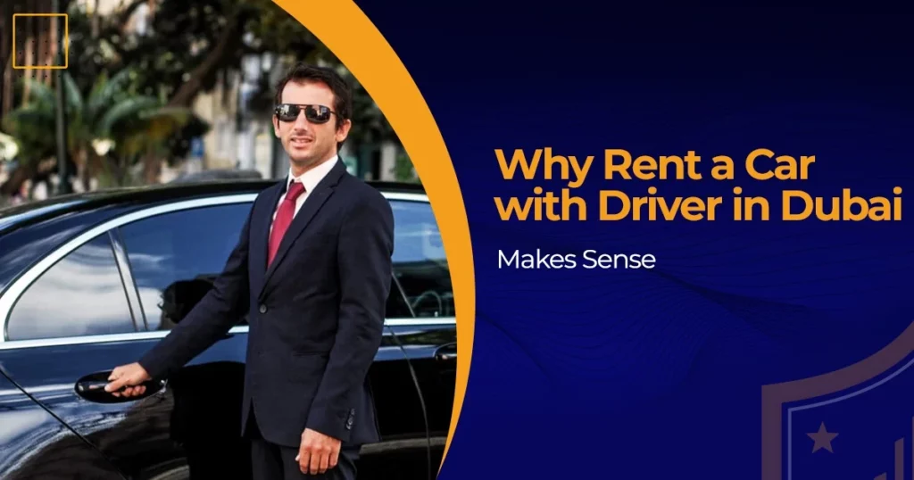 Why Rent a Car with Driver in Dubai Makes Sense
