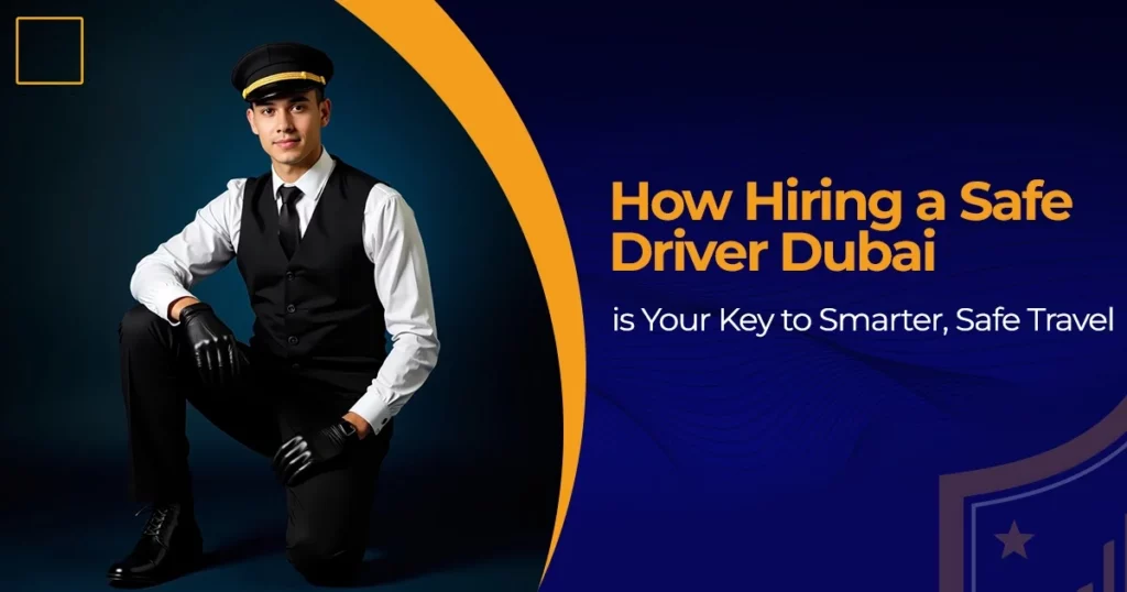 How Hiring a Safe Driver Dubai is Your Key to Smarter, Safe Travel