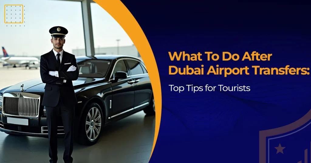 What To Do After Dubai Airport Transfers: Top Tips for Tourists